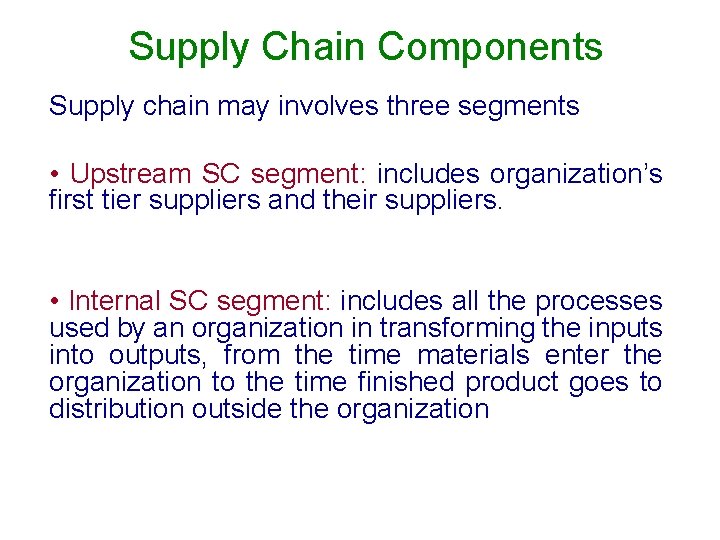 Supply Chain Components Supply chain may involves three segments • Upstream SC segment: includes