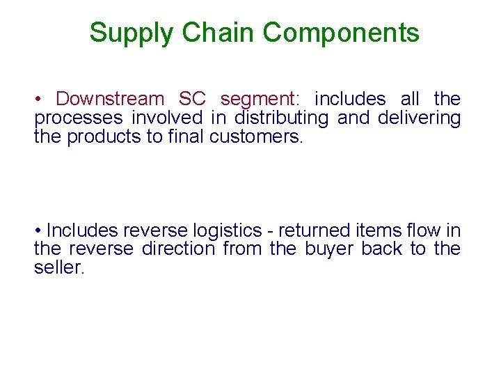 Supply Chain Components • Downstream SC segment: includes all the processes involved in distributing