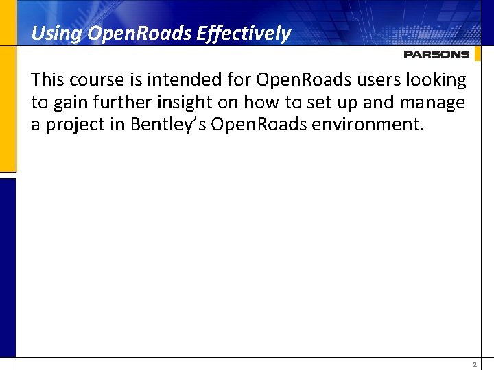 Using Open. Roads Effectively This course is intended for Open. Roads users looking to