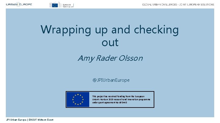 Wrapping up and checking out Amy Rader Olsson @JPIUrban. Europe This project has received
