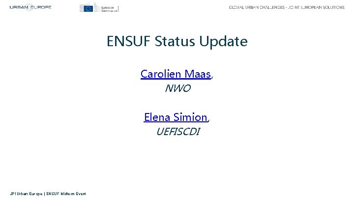 ENSUF Status Update Carolien Maas, NWO Elena Simion, UEFISCDI JPI Urban Europe | ENSUF