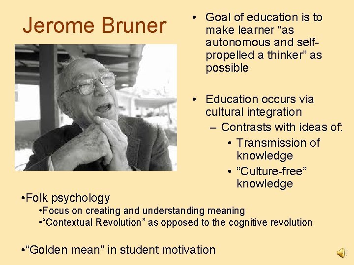 Jerome Bruner • Goal of education is to make learner “as autonomous and selfpropelled