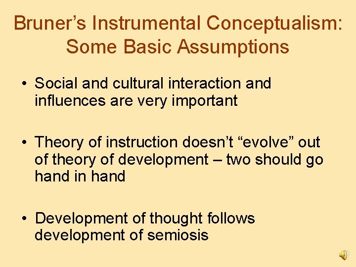 Bruner’s Instrumental Conceptualism: Some Basic Assumptions • Social and cultural interaction and influences are