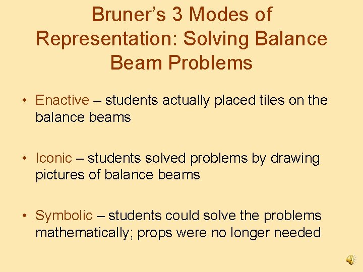 Bruner’s 3 Modes of Representation: Solving Balance Beam Problems • Enactive – students actually