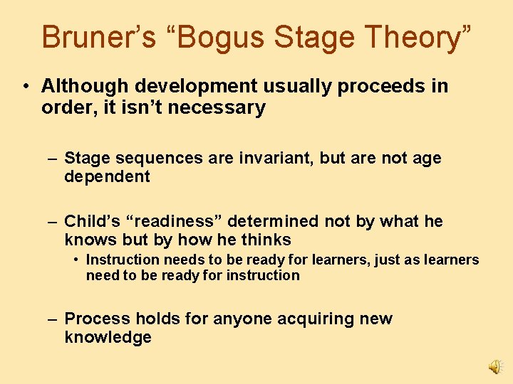 Bruner’s “Bogus Stage Theory” • Although development usually proceeds in order, it isn’t necessary