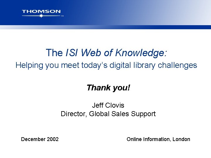 The ISI Web of Knowledge: Helping you meet today’s digital library challenges Thank you!