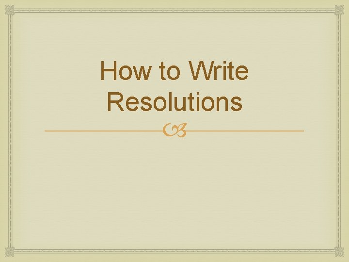 How to Write Resolutions 