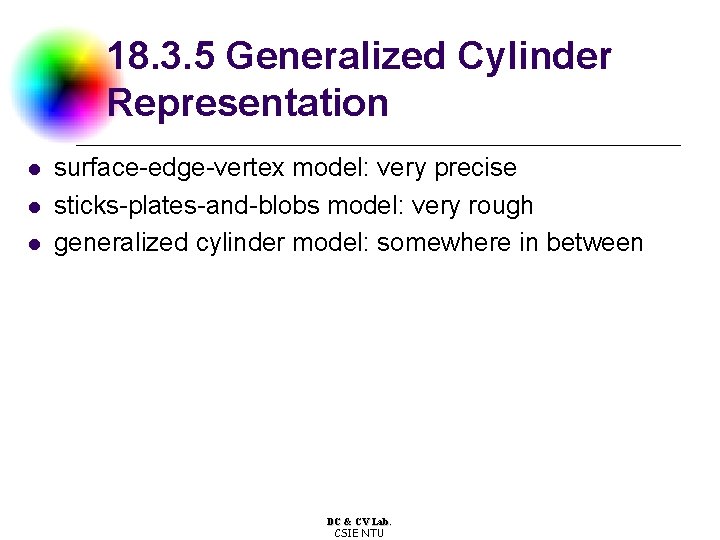 18. 3. 5 Generalized Cylinder Representation l l l surface-edge-vertex model: very precise sticks-plates-and-blobs