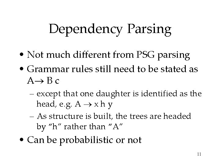Dependency Parsing • Not much different from PSG parsing • Grammar rules still need
