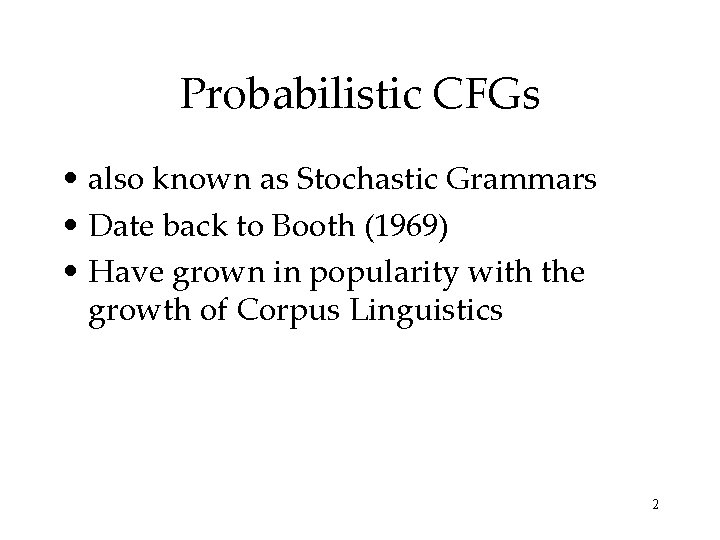 Probabilistic CFGs • also known as Stochastic Grammars • Date back to Booth (1969)