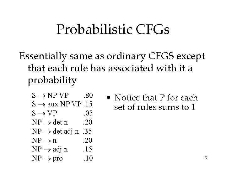Probabilistic CFGs Essentially same as ordinary CFGS except that each rule has associated with