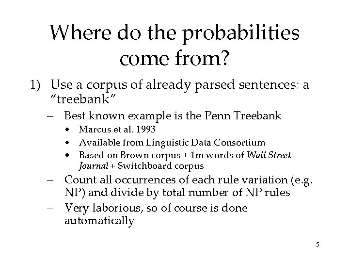 Where do the probabilities come from? 1) Use a corpus of already parsed sentences: