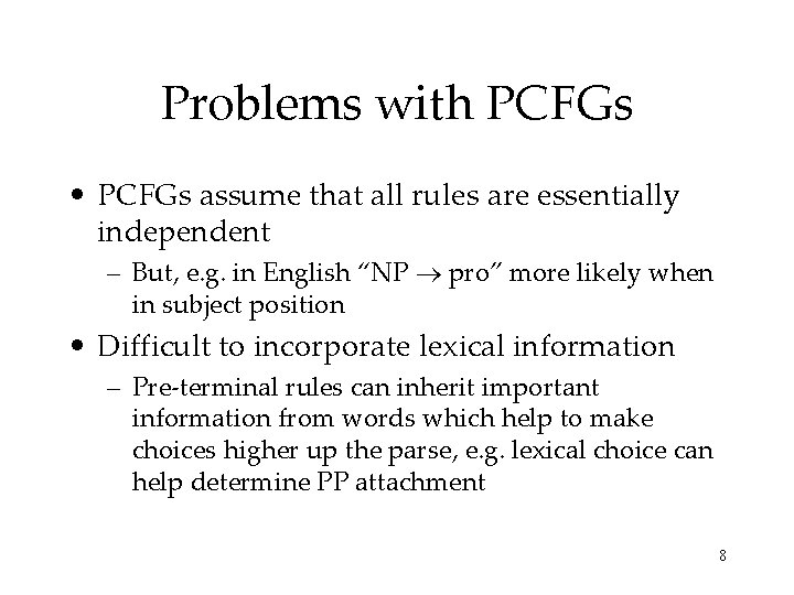 Problems with PCFGs • PCFGs assume that all rules are essentially independent – But,