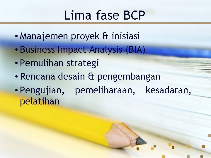 Lima fase BCP • Manajemen proyek & inisiasi • Business Impact Analysis (BIA) •