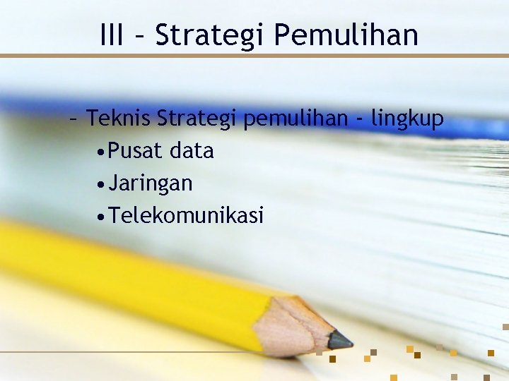III – Strategi Pemulihan – Teknis Strategi pemulihan - lingkup • Pusat data •