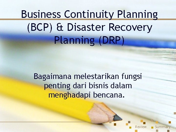 Business Continuity Planning (BCP) & Disaster Recovery Planning (DRP) Bagaimana melestarikan fungsi penting dari