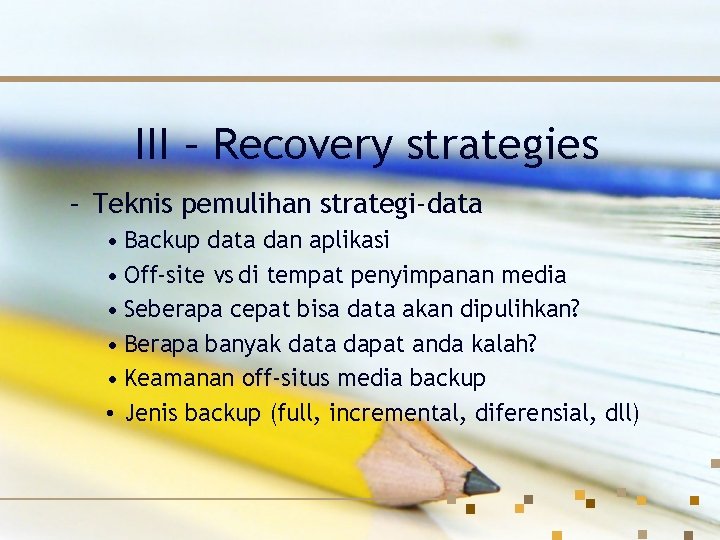 III – Recovery strategies – Teknis pemulihan strategi-data • Backup data dan aplikasi •