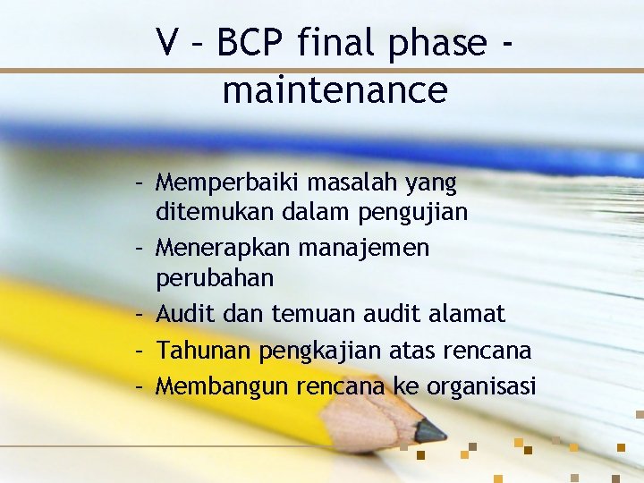 V – BCP final phase maintenance – Memperbaiki masalah yang ditemukan dalam pengujian –