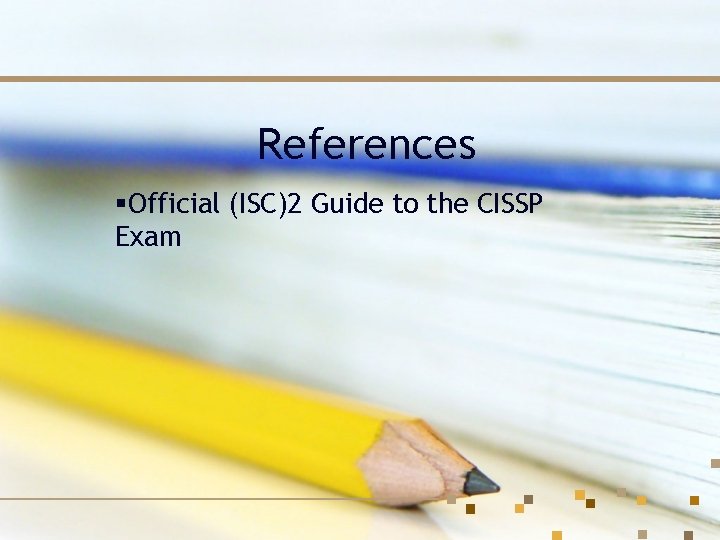 References §Official (ISC)2 Guide to the CISSP Exam 