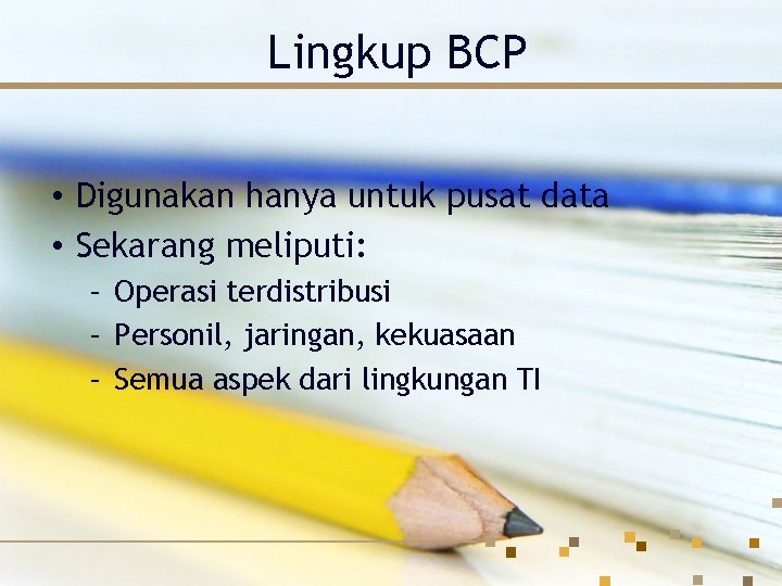 Lingkup BCP • Digunakan hanya untuk pusat data • Sekarang meliputi: – Operasi terdistribusi