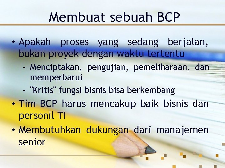 Membuat sebuah BCP • Apakah proses yang sedang berjalan, bukan proyek dengan waktu tertentu