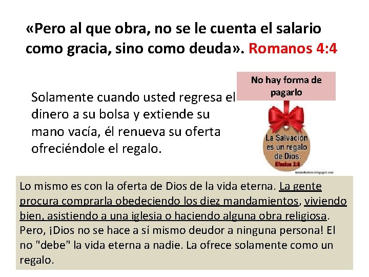  «Pero al que obra, no se le cuenta el salario como gracia, sino