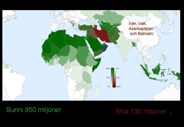 Iran, Irak, Azerbajdzjan och Bahrain; Sunni 950 miljoner Shia 130 miljoner . 