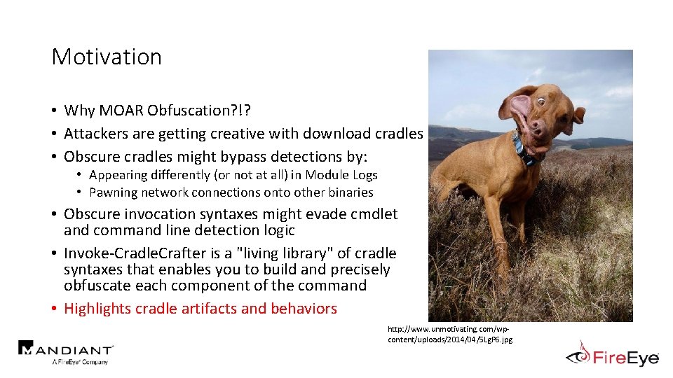 Motivation • Why MOAR Obfuscation? !? • Attackers are getting creative with download cradles