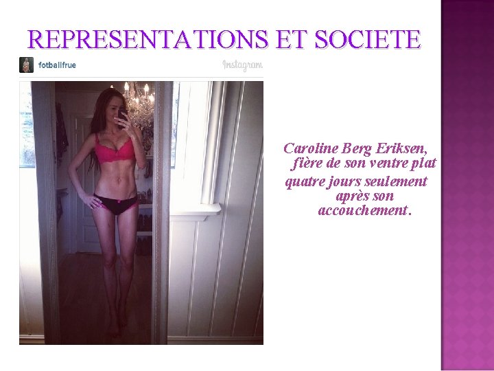 REPRESENTATIONS ET SOCIETE Caroline Berg Eriksen, fière de son ventre plat quatre jours seulement