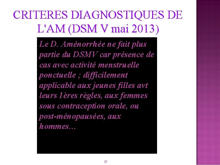 CRITERES DIAGNOSTIQUES DE L'AM (DSM V mai 2013) Le D. Aménorrhée ne fait plus