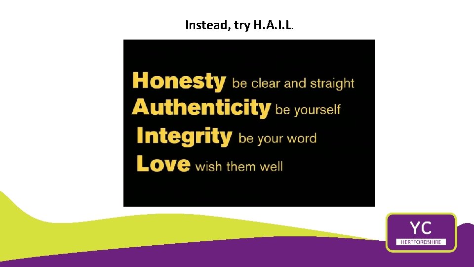 Instead, try H. A. I. L. 