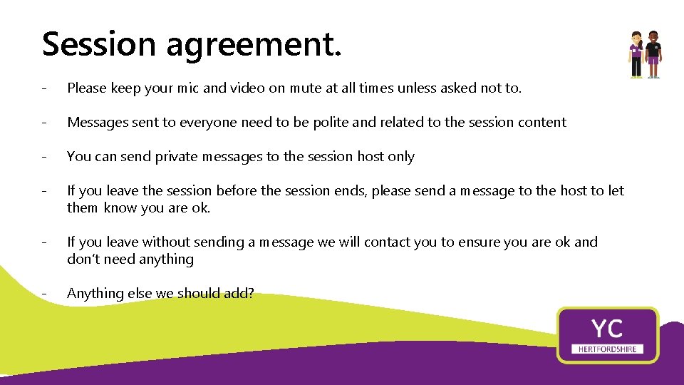 Session agreement. - Please keep your mic and video on mute at all times