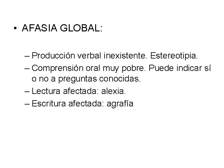  • AFASIA GLOBAL: – Producción verbal inexistente. Estereotipia. – Comprensión oral muy pobre.