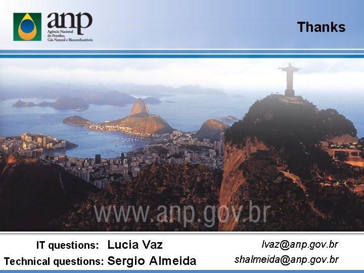 Thanks Lucia Vaz Technical questions: Sergio Almeida IT questions: lvaz@anp. gov. br shalmeida@anp. gov.