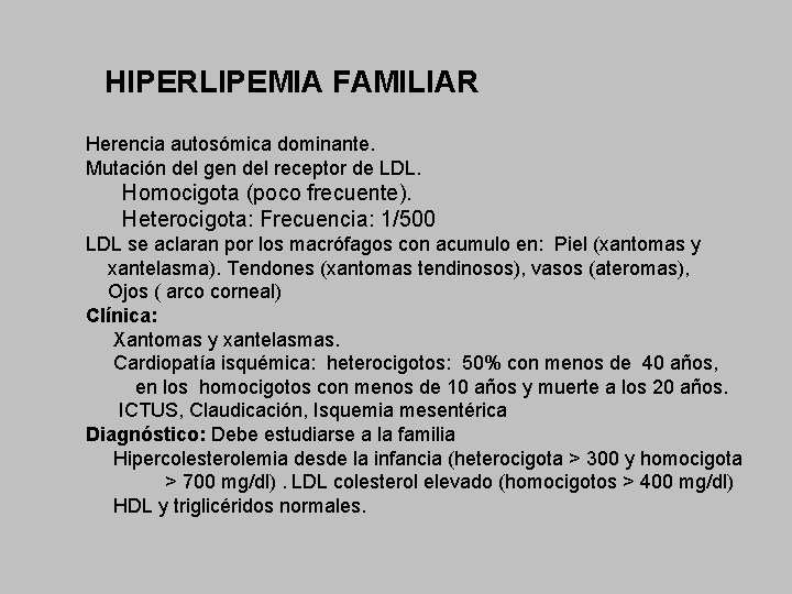 HIPERLIPEMIA FAMILIAR Herencia autosómica dominante. Mutación del gen del receptor de LDL. Homocigota (poco