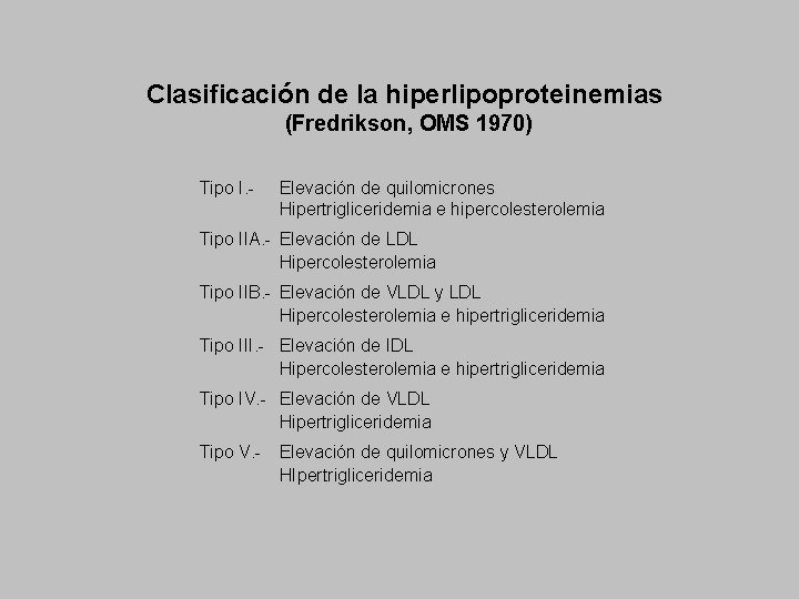 Clasificación de la hiperlipoproteinemias (Fredrikson, OMS 1970) Tipo I. - Elevación de quilomicrones Hipertrigliceridemia