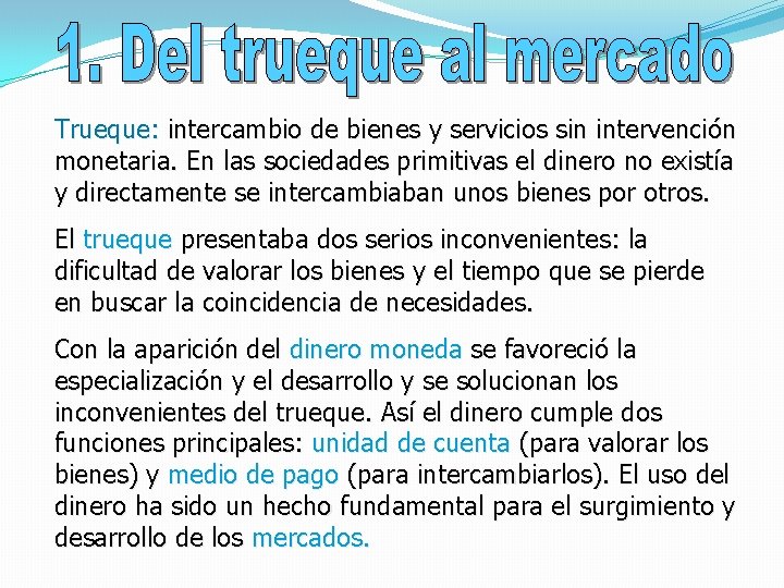 Trueque: intercambio de bienes y servicios sin intervención monetaria. En las sociedades primitivas el