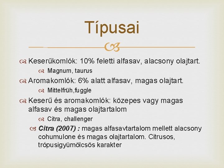 Típusai Keserűkomlók: 10% feletti alfasav, alacsony olajtart. Magnum, taurus Aromakomlók: 6% alatt alfasav, magas