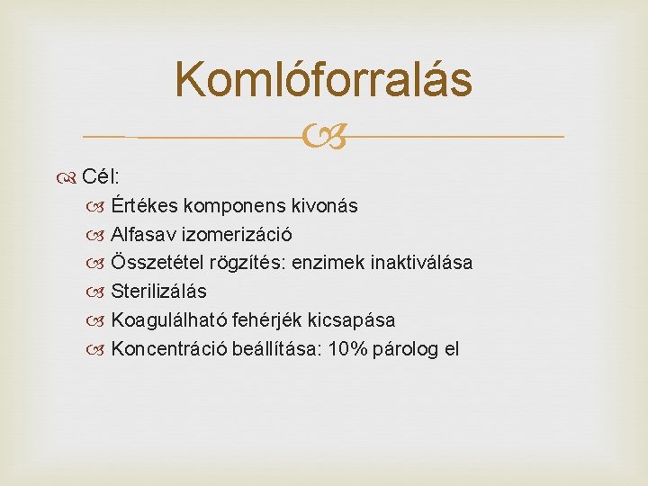 Komlóforralás Cél: Értékes komponens kivonás Alfasav izomerizáció Összetétel rögzítés: enzimek inaktiválása Sterilizálás Koagulálható fehérjék