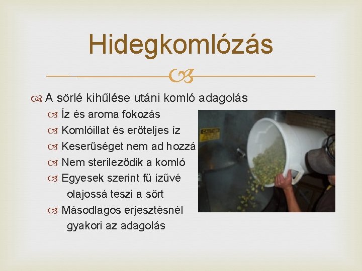 Hidegkomlózás A sörlé kihűlése utáni komló adagolás Íz és aroma fokozás Komlóillat és erőteljes