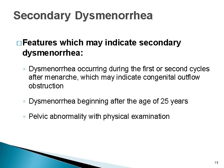 Secondary Dysmenorrhea � Features which may indicate secondary dysmenorrhea: ◦ Dysmenorrhea occurring during the