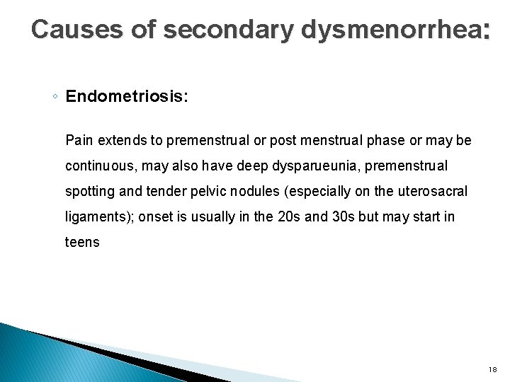 Causes of secondary dysmenorrhea: ◦ Endometriosis: Pain extends to premenstrual or post menstrual phase