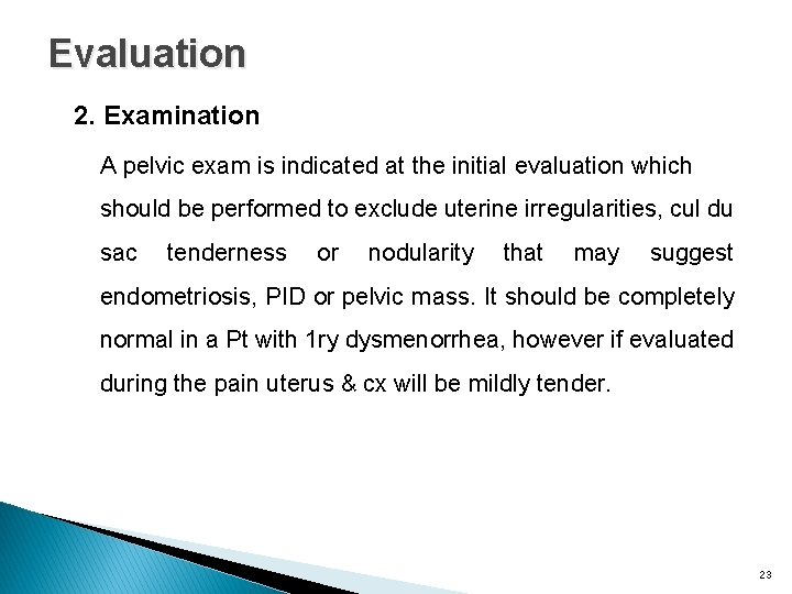 Evaluation 2. Examination A pelvic exam is indicated at the initial evaluation which should