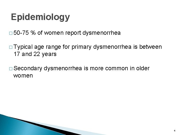 Epidemiology � 50 -75 % of women report dysmenorrhea � Typical age range for