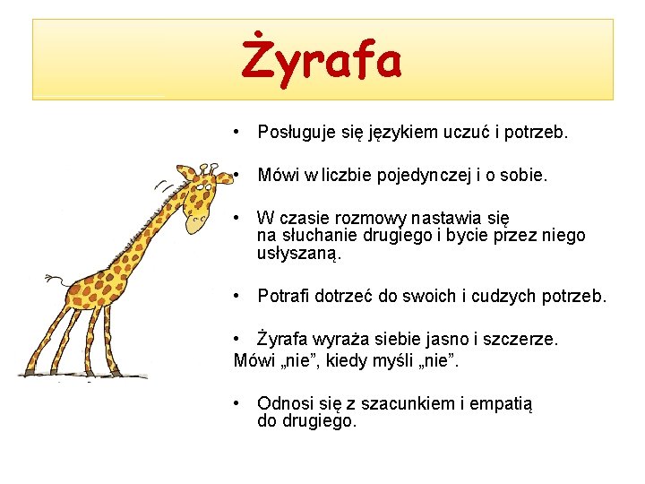 Żyrafa • Posługuje się językiem uczuć i potrzeb. • Mówi w liczbie pojedynczej i