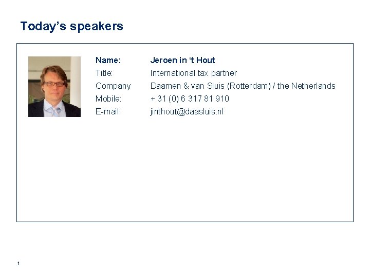 Today’s speakers 1 Name: Jeroen in ‘t Hout Title: International tax partner Company Daamen