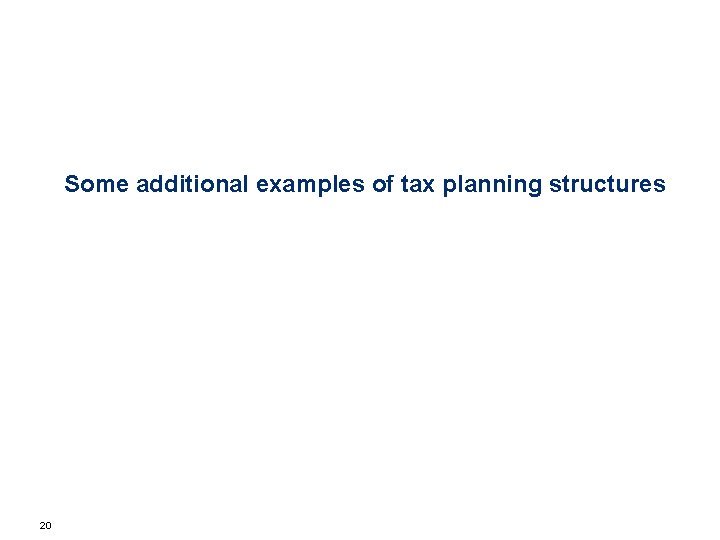 Some additional examples of tax planning structures 20 