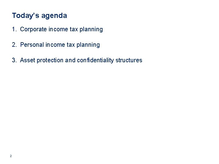 Today’s agenda 1. Corporate income tax planning 2. Personal income tax planning 3. Asset